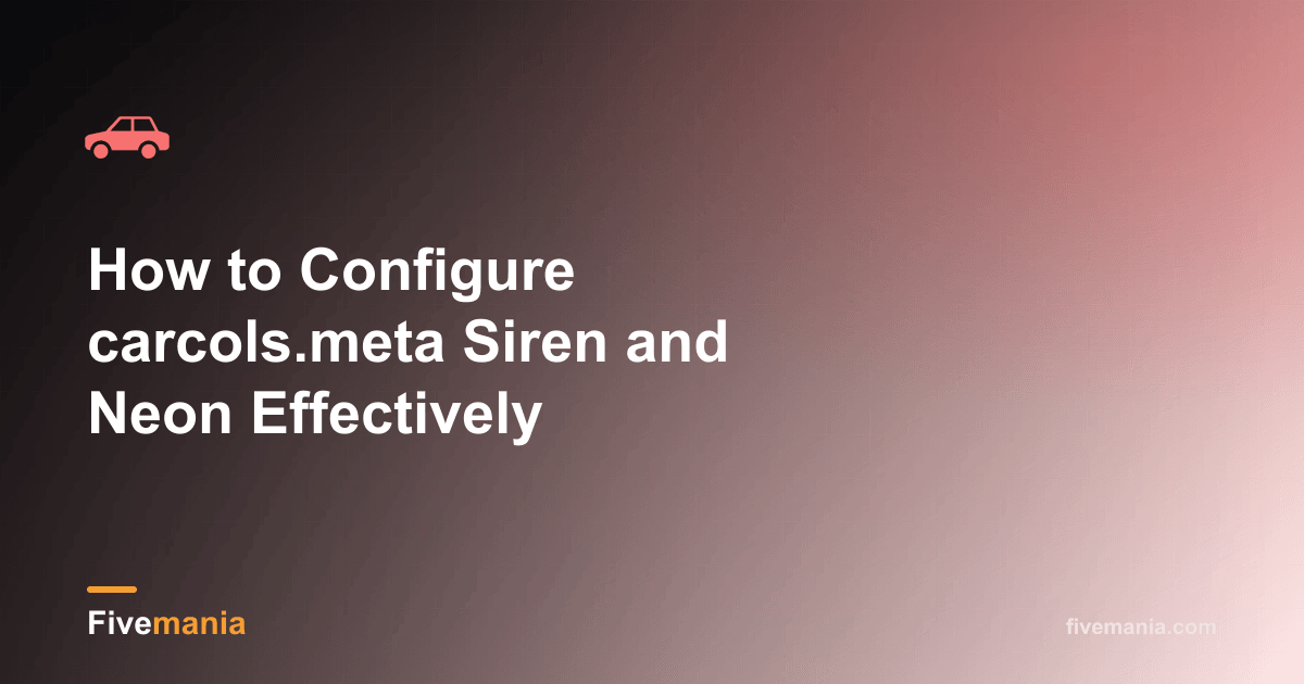 How to Configure carcols.meta Siren and Neon Effectively