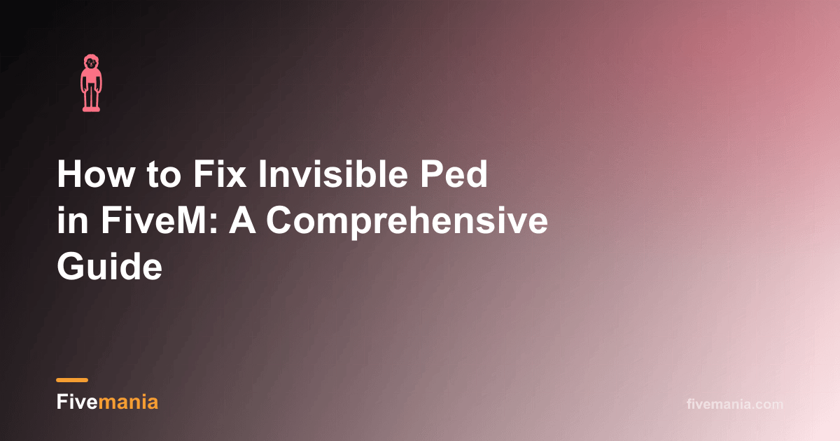 How to Fix Invisible Ped in FiveM: A Comprehensive Guide