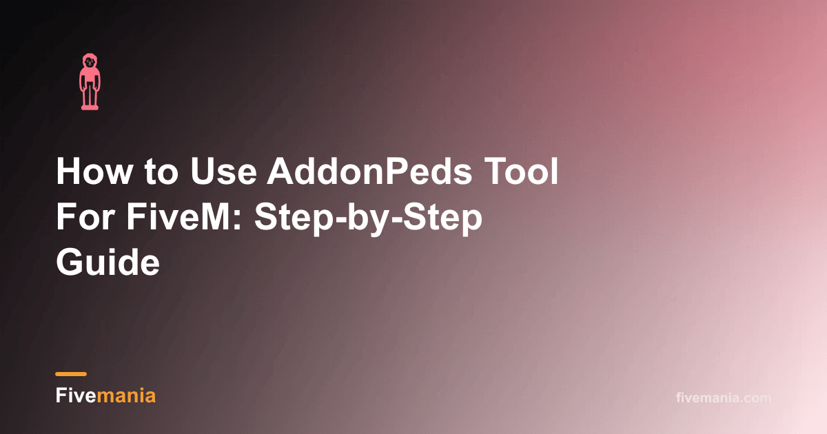 How to Use AddonPeds Tool For FiveM: Step-by-Step Guide